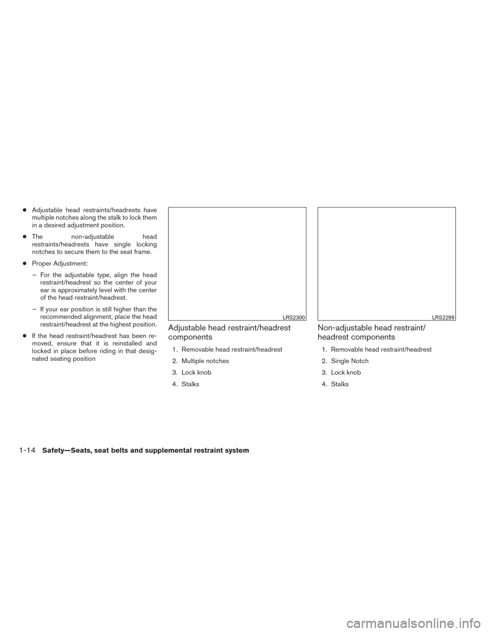 NISSAN PATHFINDER 2014 R52 / 4.G Owners Guide ●Adjustable head restraints/headrests have
multiple notches along the stalk to lock them
in a desired adjustment position.
● The non-adjustable head
restraints/headrests have single locking
notche