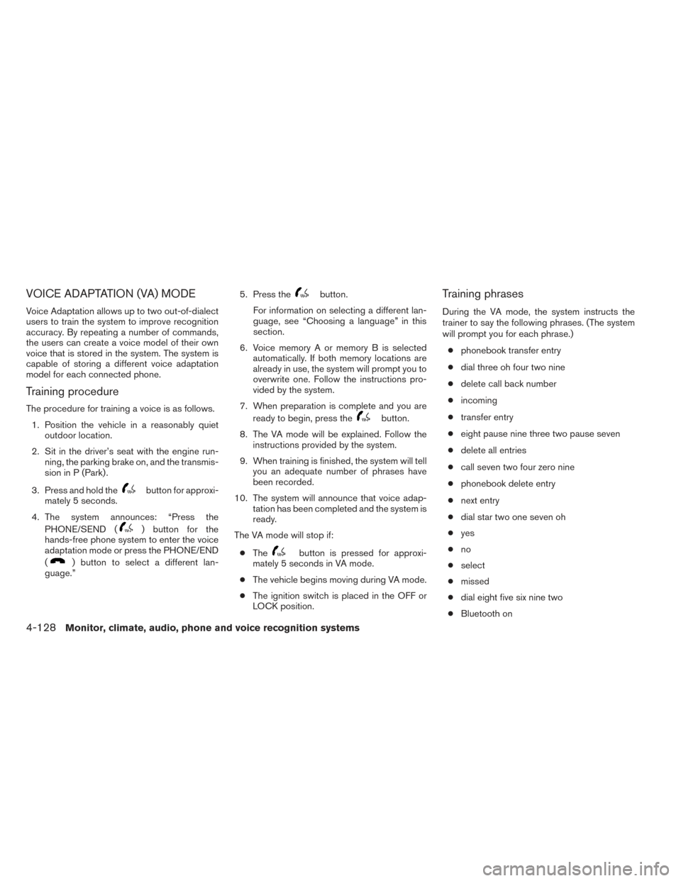 NISSAN PATHFINDER 2014 R52 / 4.G Owners Manual VOICE ADAPTATION (VA) MODE
Voice Adaptation allows up to two out-of-dialect
users to train the system to improve recognition
accuracy. By repeating a number of commands,
the users can create a voice m