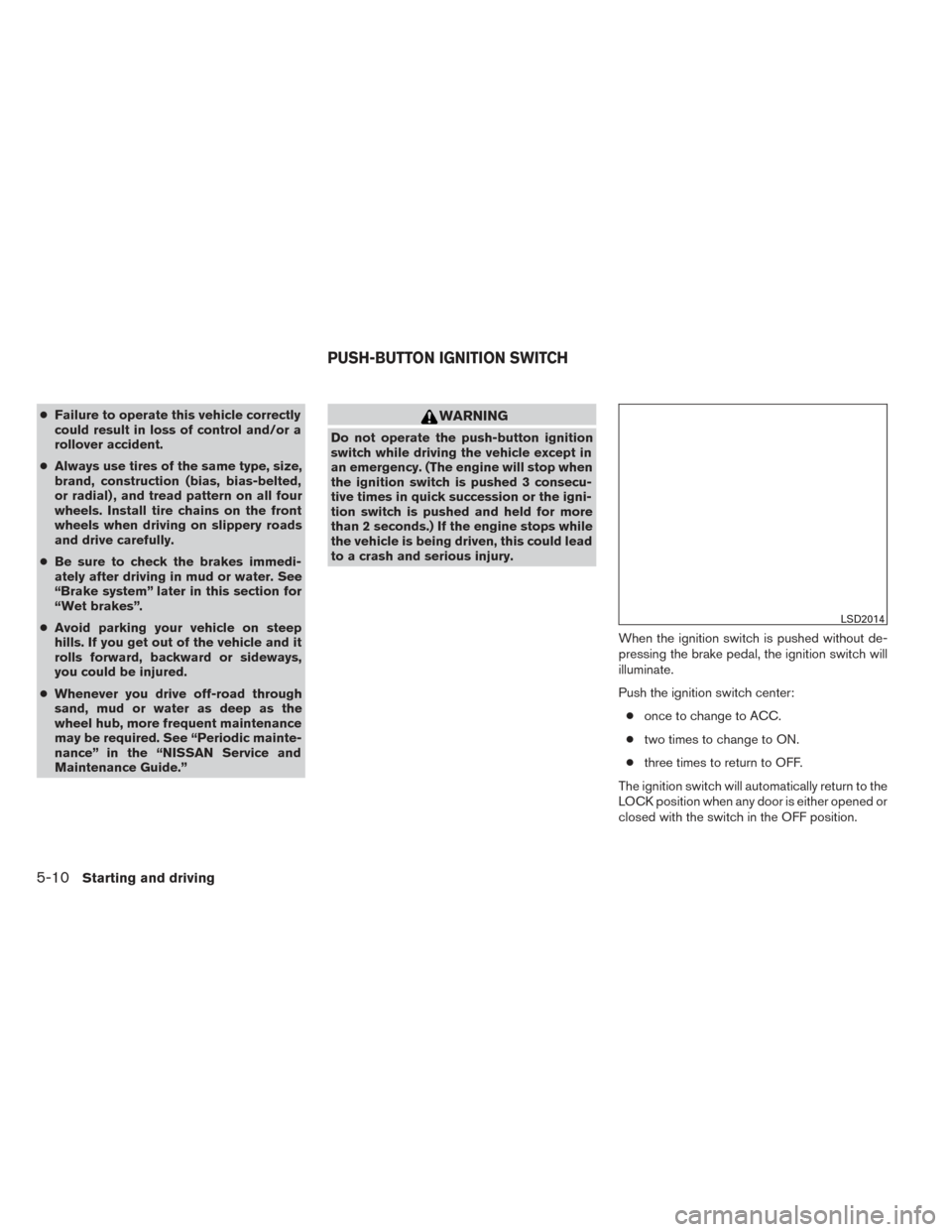 NISSAN PATHFINDER 2014 R52 / 4.G Owners Manual ●Failure to operate this vehicle correctly
could result in loss of control and/or a
rollover accident.
● Always use tires of the same type, size,
brand, construction (bias, bias-belted,
or radial)