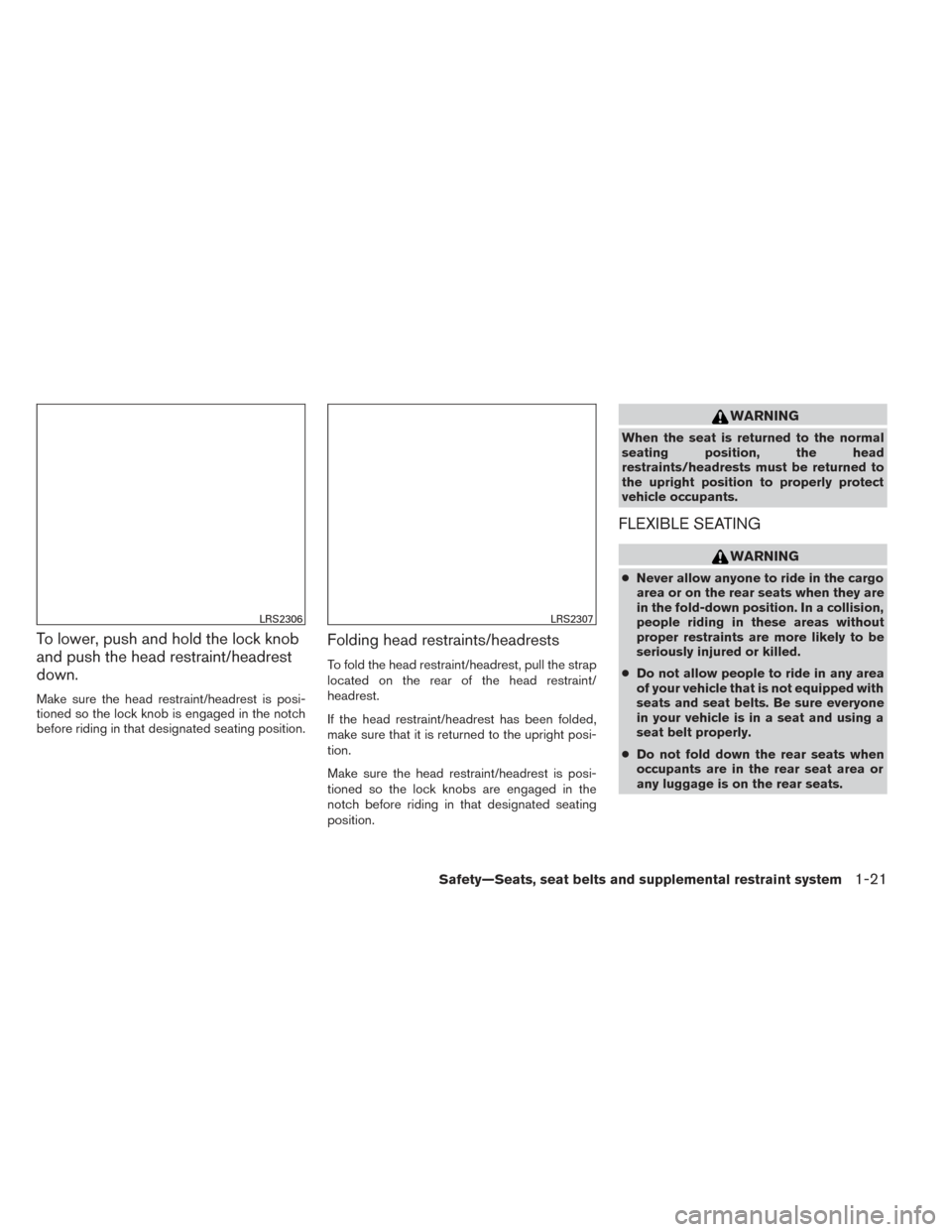 NISSAN PATHFINDER 2014 R52 / 4.G Owners Guide To lower, push and hold the lock knob
and push the head restraint/headrest
down.
Make sure the head restraint/headrest is posi-
tioned so the lock knob is engaged in the notch
before riding in that de