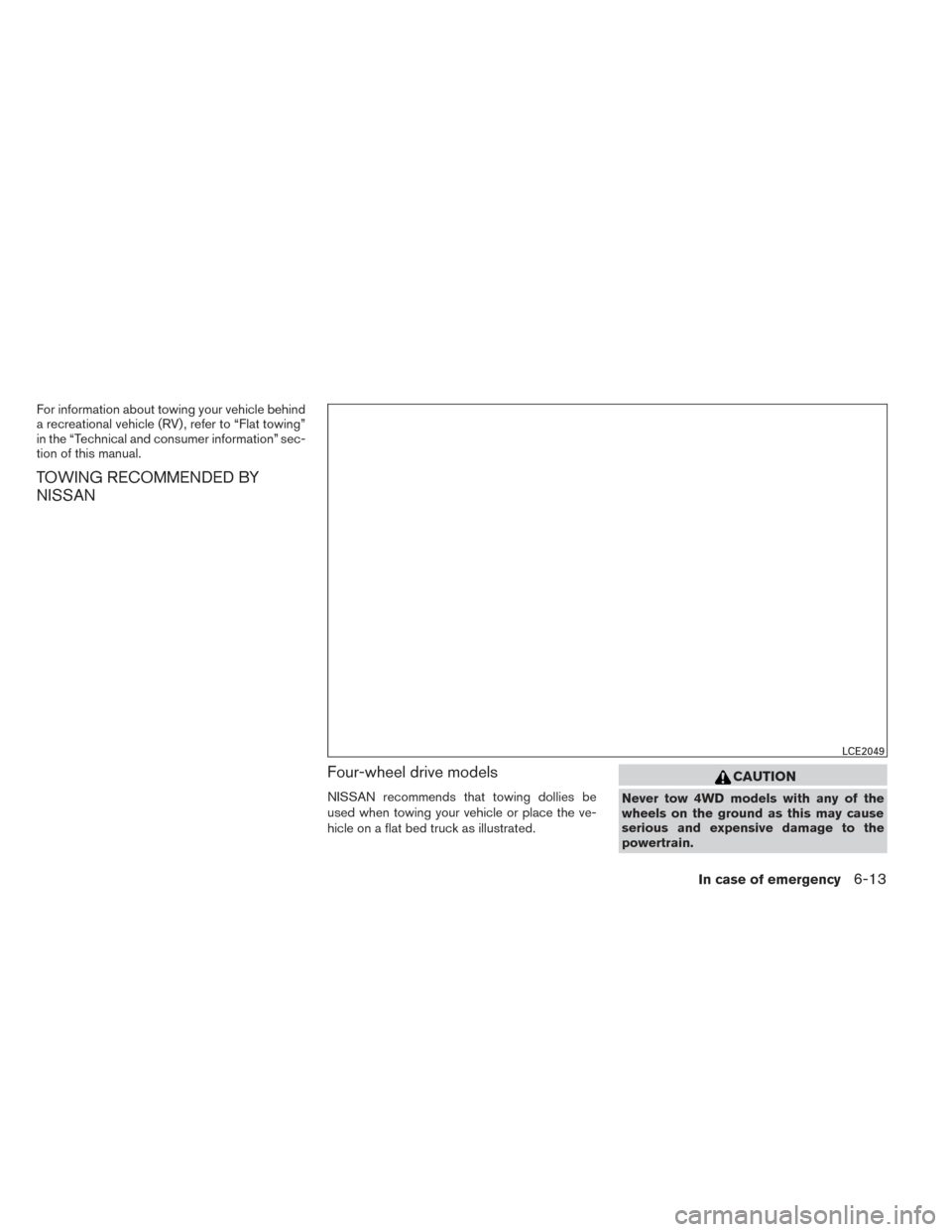 NISSAN PATHFINDER 2014 R52 / 4.G Owners Manual For information about towing your vehicle behind
a recreational vehicle (RV) , refer to “Flat towing”
in the “Technical and consumer information” sec-
tion of this manual.
TOWING RECOMMENDED B