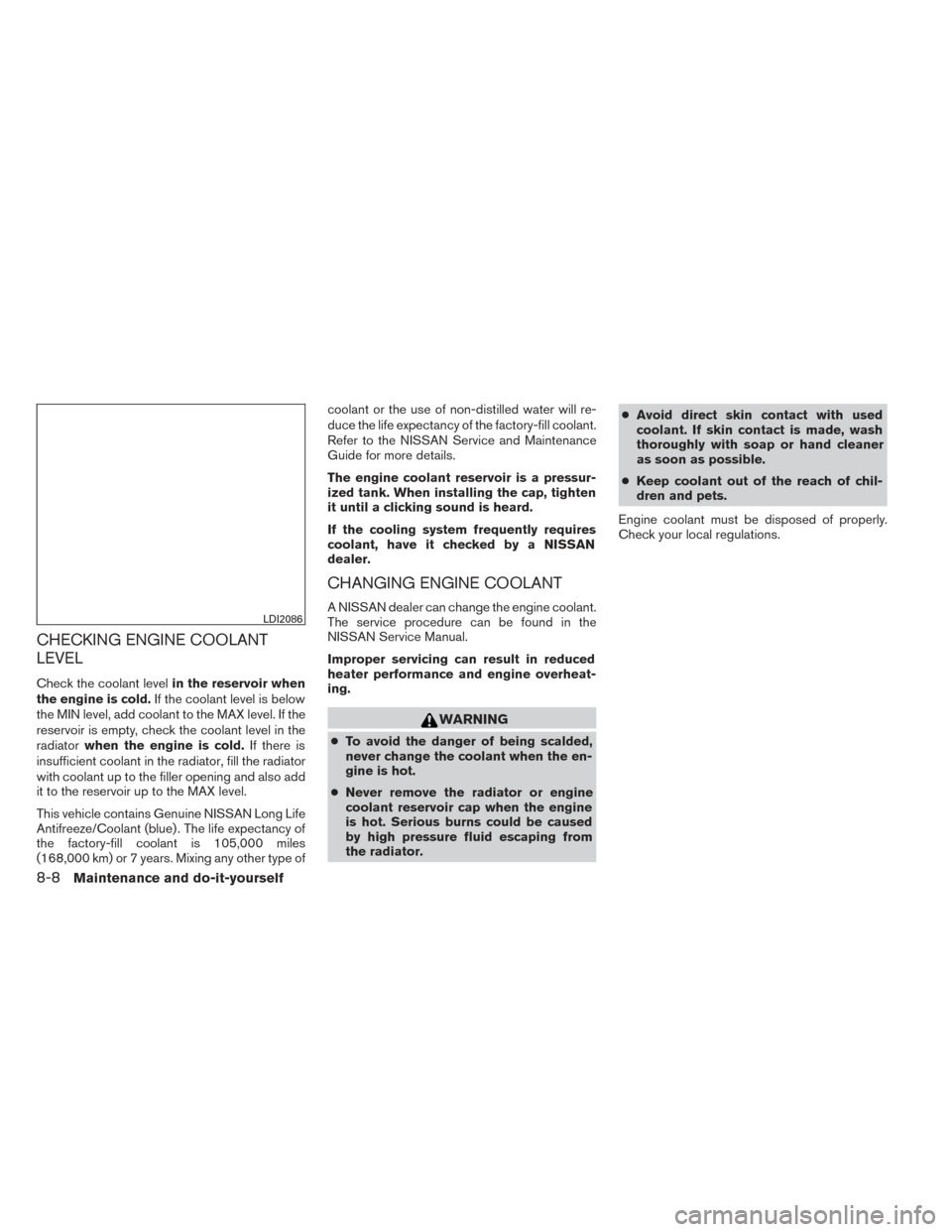 NISSAN PATHFINDER 2014 R52 / 4.G Owners Manual CHECKING ENGINE COOLANT
LEVEL
Check the coolant levelin the reservoir when
the engine is cold. If the coolant level is below
the MIN level, add coolant to the MAX level. If the
reservoir is empty, che NISSAN PATHFINDER 2014 R52 / 4.G Owners Manual CHECKING ENGINE COOLANT
LEVEL
Check the coolant levelin the reservoir when
the engine is cold. If the coolant level is below
the MIN level, add coolant to the MAX level. If the
reservoir is empty, che