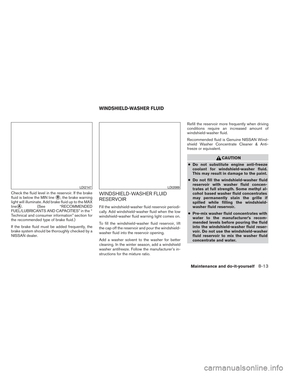 NISSAN PATHFINDER 2014 R52 / 4.G Service Manual Check the fluid level in the reservoir. If the brake
fluid is below the MIN line
B, the brake warning
light will illuminate. Add brake fluid up to the MAX
line
A. (See “RECOMMENDED
FUEL/LUBRICANTS