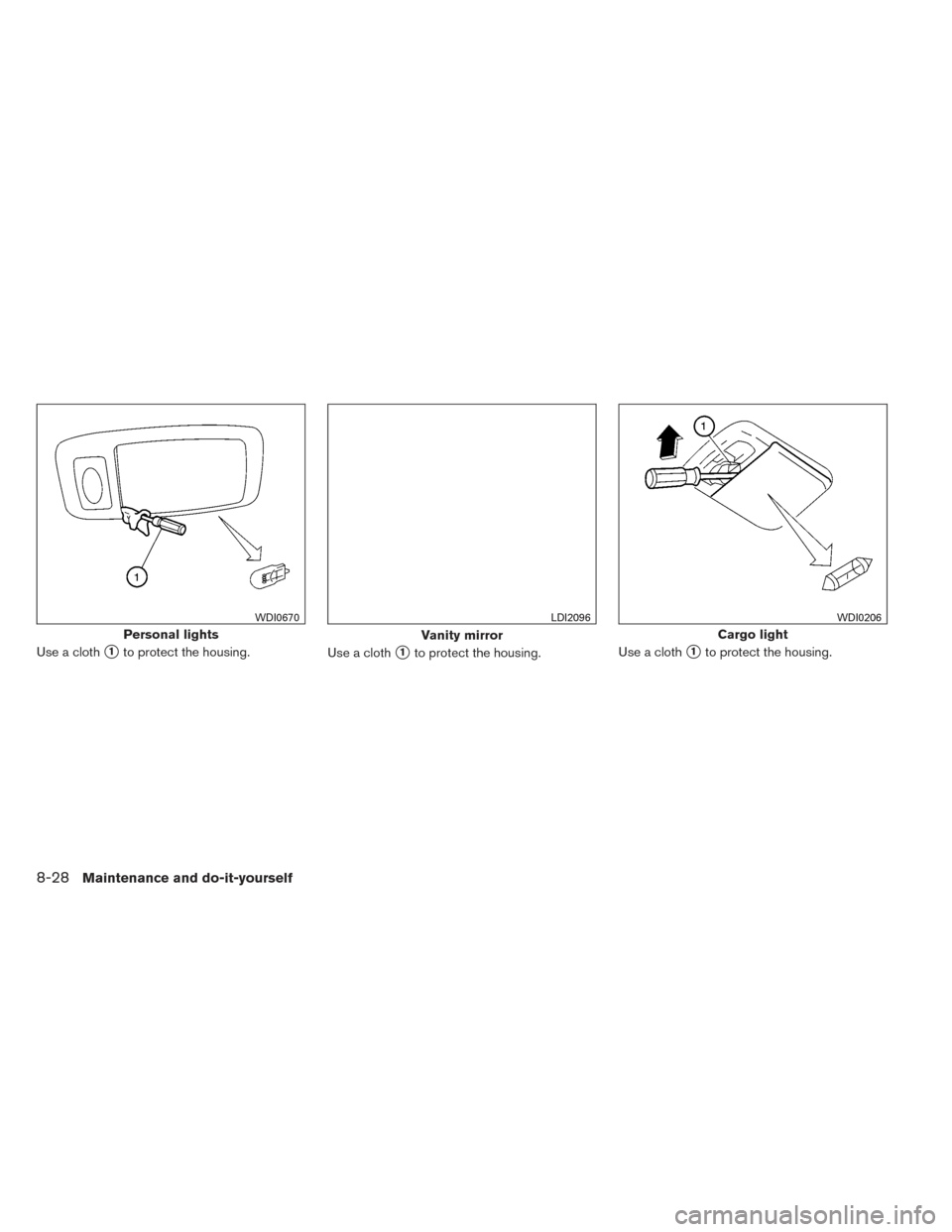 NISSAN PATHFINDER 2014 R52 / 4.G Owners Manual Use a cloth1to protect the housing.Use a cloth1to protect the housing.Use a cloth1to protect the housing.
Personal lights
WDI0670
Vanity mirror
LDI2096
Cargo light
WDI0206
8-28Maintenance and do-it