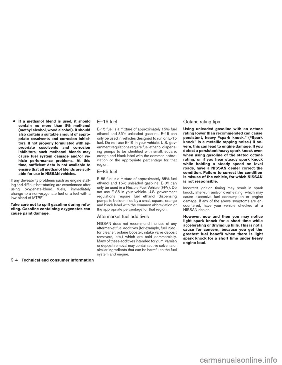 NISSAN PATHFINDER 2014 R52 / 4.G Owners Manual ●If a methanol blend is used, it should
contain no more than 5% methanol
(methyl alcohol, wood alcohol) . It should
also contain a suitable amount of appro-
priate cosolvents and corrosion inhibi-
t NISSAN PATHFINDER 2014 R52 / 4.G Owners Manual ●If a methanol blend is used, it should
contain no more than 5% methanol
(methyl alcohol, wood alcohol) . It should
also contain a suitable amount of appro-
priate cosolvents and corrosion inhibi-
t