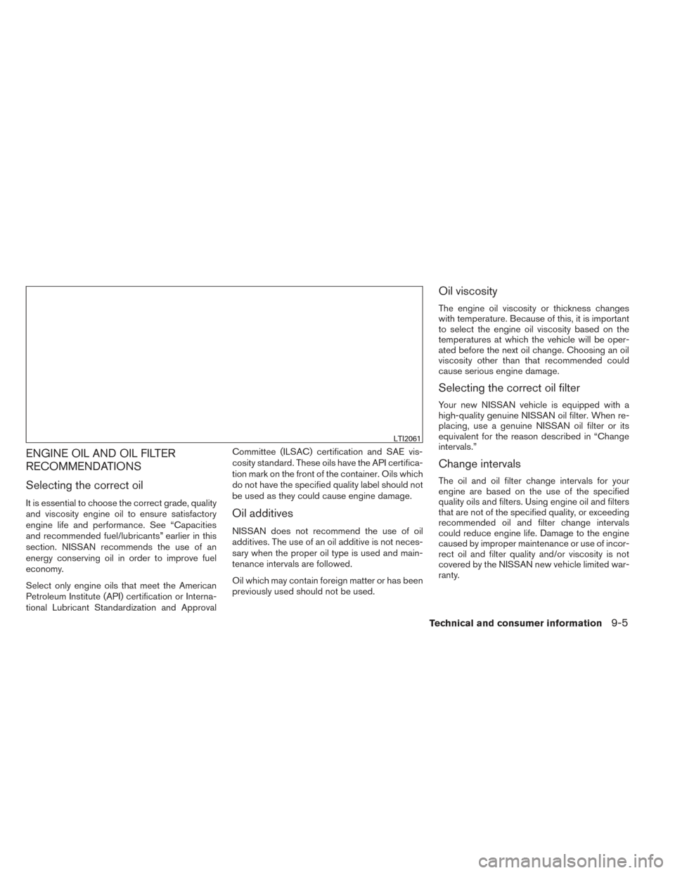 NISSAN PATHFINDER 2014 R52 / 4.G Owners Manual ENGINE OIL AND OIL FILTER
RECOMMENDATIONS
Selecting the correct oil
It is essential to choose the correct grade, quality
and viscosity engine oil to ensure satisfactory
engine life and performance. Se NISSAN PATHFINDER 2014 R52 / 4.G Owners Manual ENGINE OIL AND OIL FILTER
RECOMMENDATIONS
Selecting the correct oil
It is essential to choose the correct grade, quality
and viscosity engine oil to ensure satisfactory
engine life and performance. Se