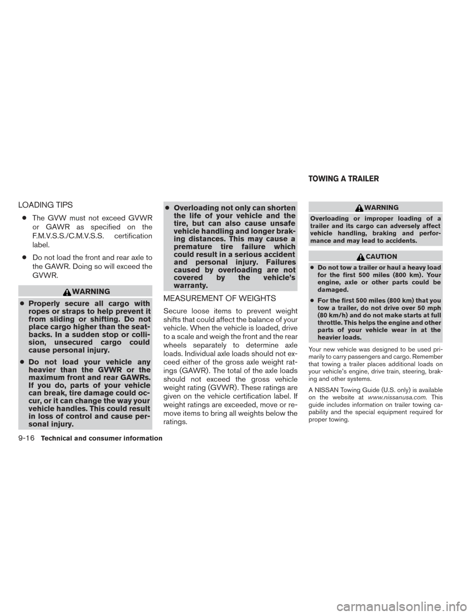 NISSAN PATHFINDER 2014 R52 / 4.G Owners Manual LOADING TIPS
●The GVW must not exceed GVWR
or GAWR as specified on the
F.M.V.S.S./C.M.V.S.S. certification
label.
● Do not load the front and rear axle to
the GAWR. Doing so will exceed the
GVWR.
