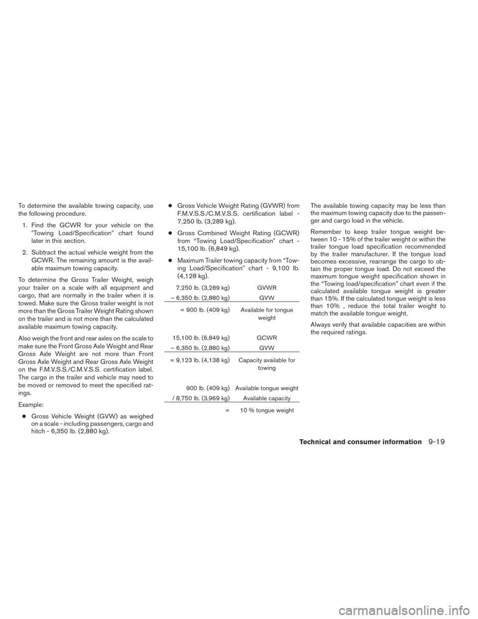 NISSAN PATHFINDER 2014 R52 / 4.G Owners Manual To determine the available towing capacity, use
the following procedure.1. Find the GCWR for your vehicle on the Towing Load/Specification chart found
later in this section.
2. Subtract the actual v