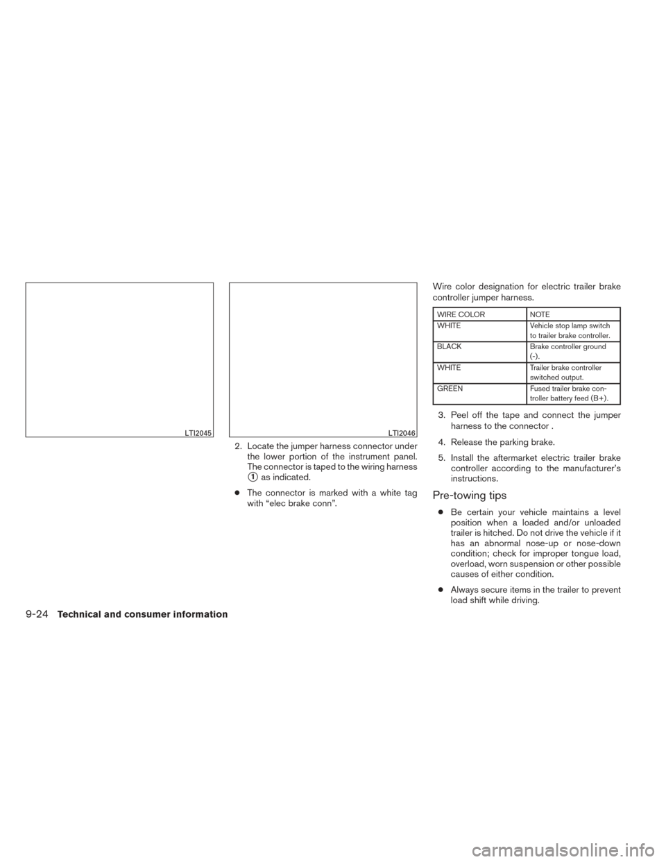NISSAN PATHFINDER 2014 R52 / 4.G Owners Manual 2. Locate the jumper harness connector underthe lower portion of the instrument panel.
The connector is taped to the wiring harness
1as indicated.
● The connector is marked with a white tag
with 