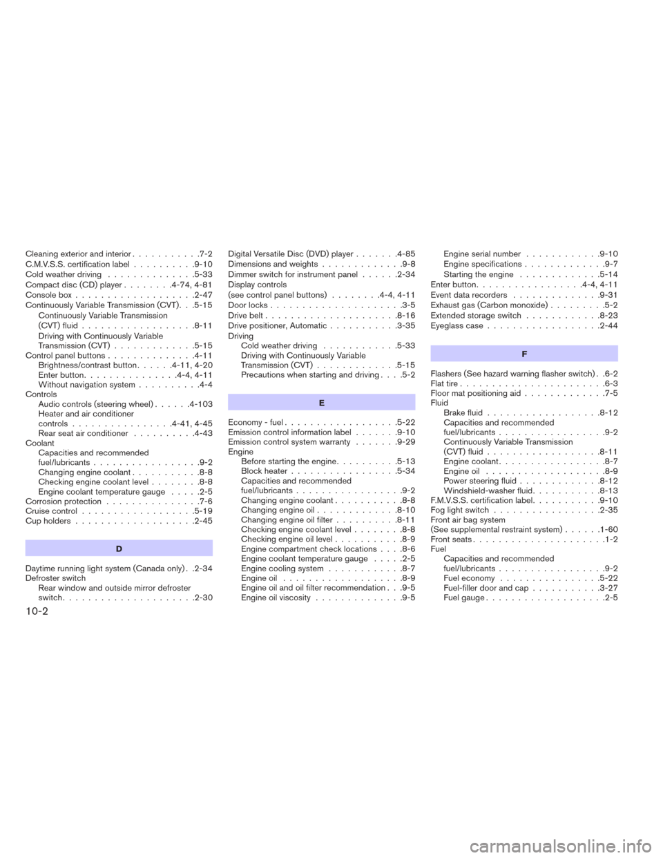 NISSAN PATHFINDER 2014 R52 / 4.G Repair Manual Cleaning exterior and interior...........7-2
C.M.V.S.S. certification label ..........9-10
Cold weather driving ..............5-33
Compact disc (CD) player ........4-74,4-81
Consolebox................