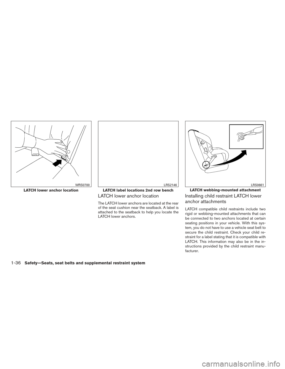 NISSAN PATHFINDER 2014 R52 / 4.G Workshop Manual LATCH lower anchor location
The LATCH lower anchors are located at the rear
of the seat cushion near the seatback. A label is
attached to the seatback to help you locate the
LATCH lower anchors.
Insta NISSAN PATHFINDER 2014 R52 / 4.G Workshop Manual LATCH lower anchor location
The LATCH lower anchors are located at the rear
of the seat cushion near the seatback. A label is
attached to the seatback to help you locate the
LATCH lower anchors.
Insta