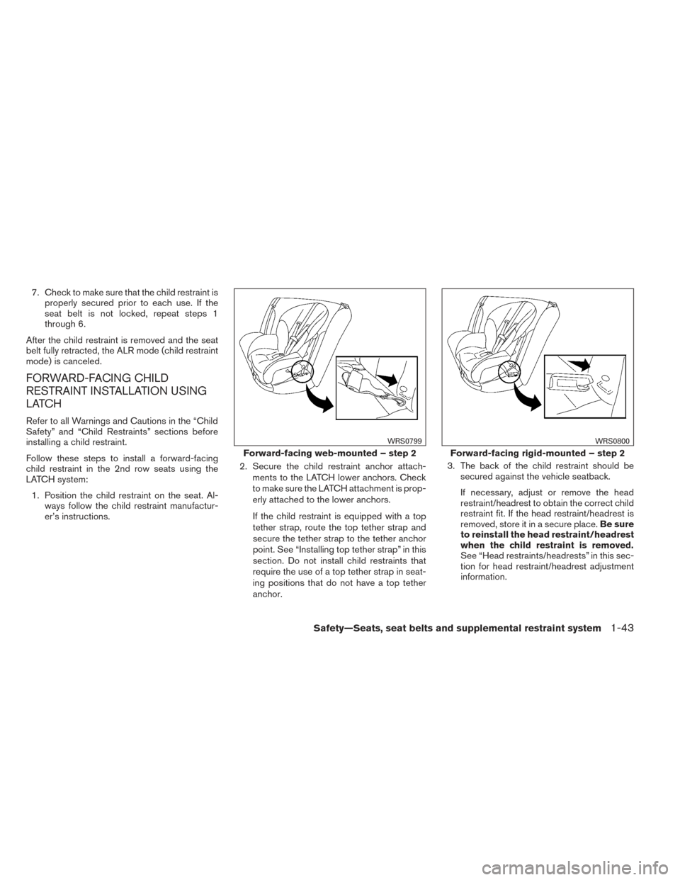 NISSAN PATHFINDER 2014 R52 / 4.G Workshop Manual 7. Check to make sure that the child restraint isproperly secured prior to each use. If the
seat belt is not locked, repeat steps 1
through 6.
After the child restraint is removed and the seat
belt fu