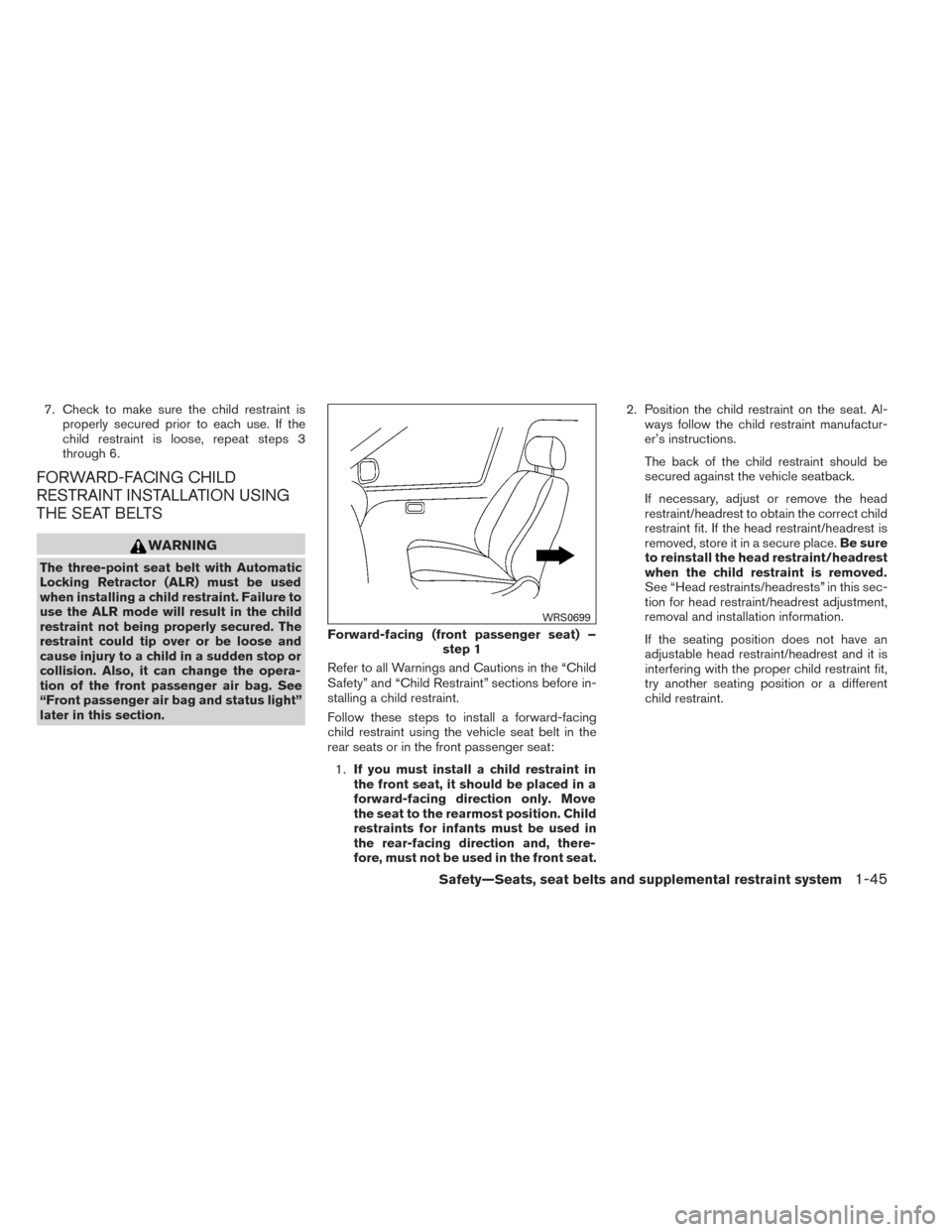 NISSAN PATHFINDER 2014 R52 / 4.G Repair Manual 7. Check to make sure the child restraint isproperly secured prior to each use. If the
child restraint is loose, repeat steps 3
through 6.
FORWARD-FACING CHILD
RESTRAINT INSTALLATION USING
THE SEAT BE