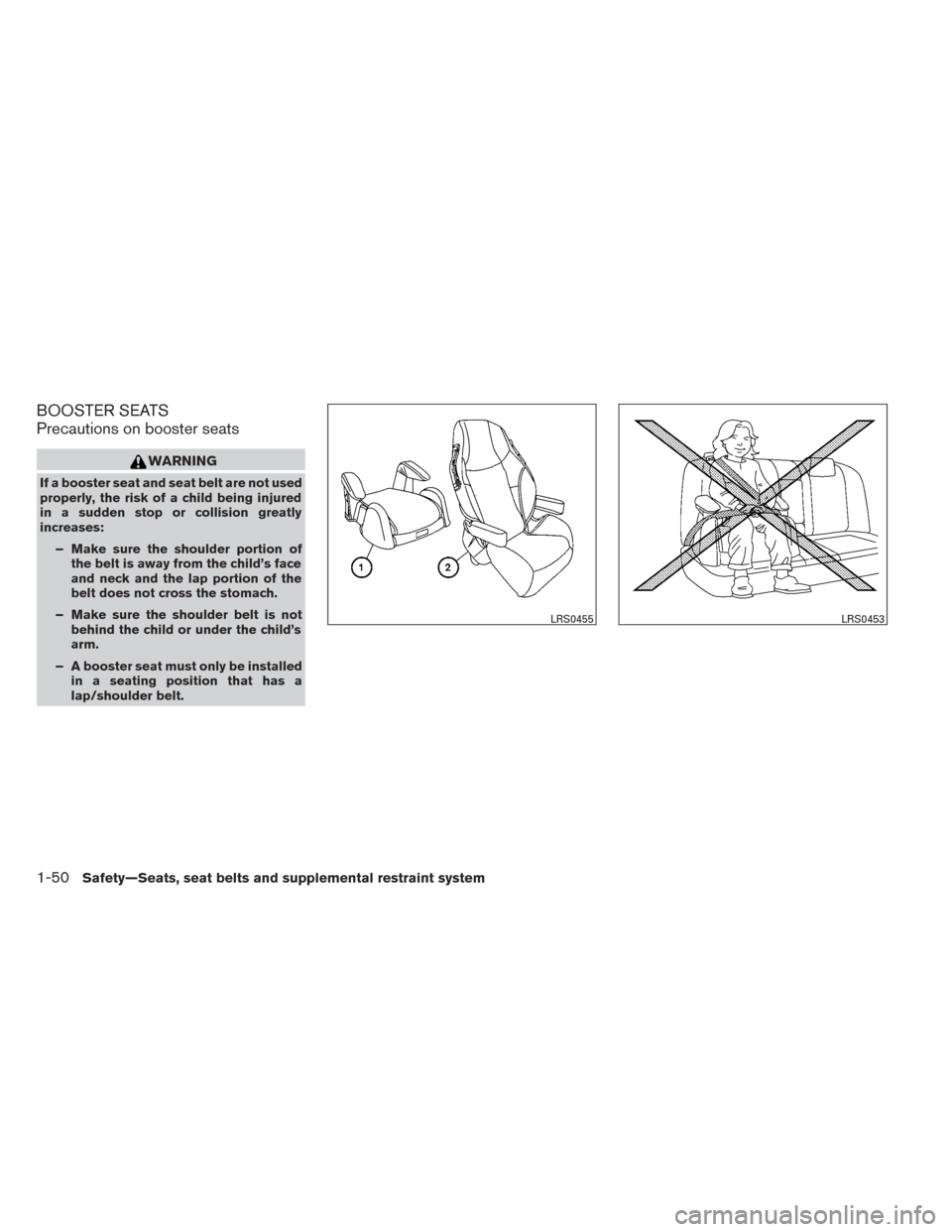 NISSAN PATHFINDER 2014 R52 / 4.G Repair Manual BOOSTER SEATS
Precautions on booster seats
WARNING
If a booster seat and seat belt are not used
properly, the risk of a child being injured
in a sudden stop or collision greatly
increases:– Make sur