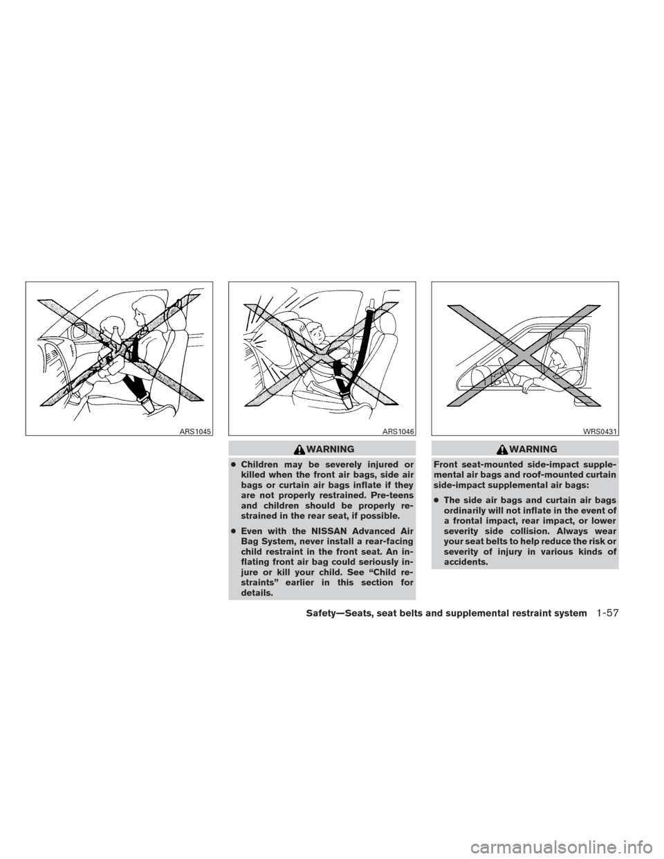 NISSAN PATHFINDER 2014 R52 / 4.G Owners Manual WARNING
●Children may be severely injured or
killed when the front air bags, side air
bags or curtain air bags inflate if they
are not properly restrained. Pre-teens
and children should be properly 