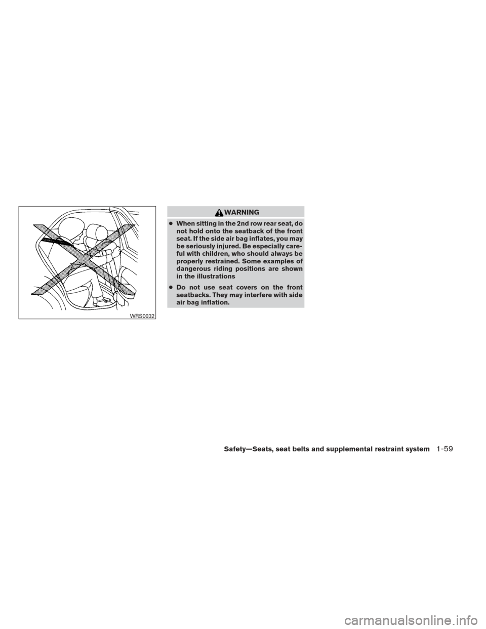 NISSAN PATHFINDER 2014 R52 / 4.G Manual PDF WARNING
●When sitting in the 2nd row rear seat, do
not hold onto the seatback of the front
seat. If the side air bag inflates, you may
be seriously injured. Be especially care-
ful with children, wh