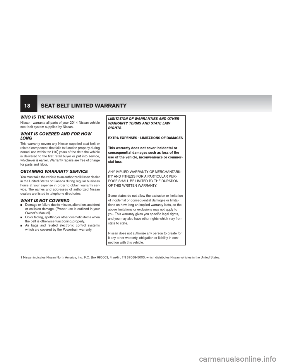 NISSAN PATHFINDER HYBRID 2014 R52 / 4.G Warranty Booklet WHO IS THE WARRANTOR
Nissan1warrants all parts of your 2014 Nissan vehicle
seat belt system supplied by Nissan.
WHAT IS COVERED AND FOR HOW
LONG
This warranty covers any Nissan supplied seat belt or
r NISSAN PATHFINDER HYBRID 2014 R52 / 4.G Warranty Booklet WHO IS THE WARRANTOR
Nissan1warrants all parts of your 2014 Nissan vehicle
seat belt system supplied by Nissan.
WHAT IS COVERED AND FOR HOW
LONG
This warranty covers any Nissan supplied seat belt or
r