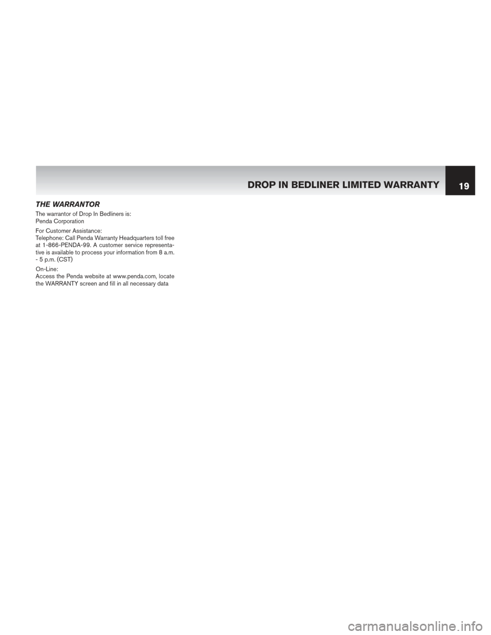 NISSAN PATHFINDER HYBRID 2014 R52 / 4.G Warranty Booklet THE WARRANTOR
The warrantor of Drop In Bedliners is:
Penda Corporation
For Customer Assistance:
Telephone: Call Penda Warranty Headquarters toll free
at 1-866-PENDA-99. A customer service representa-
