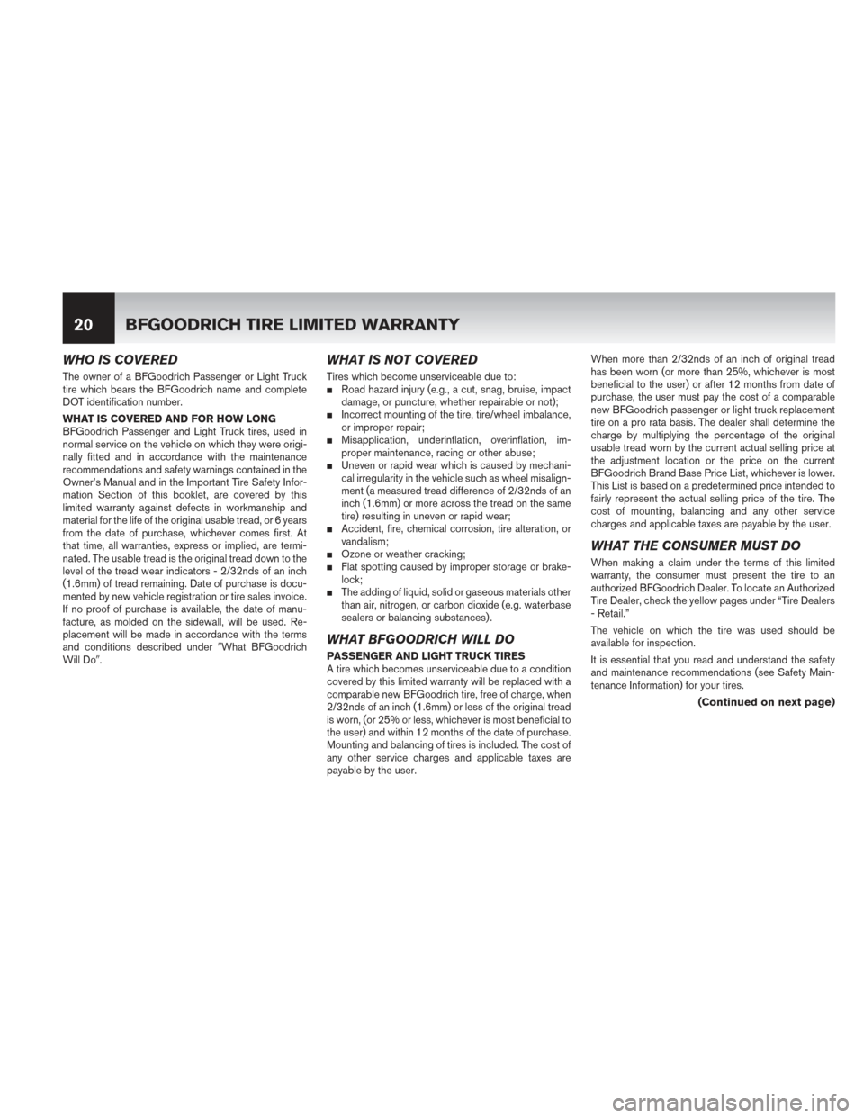 NISSAN MURANO HYBRID 2014 2.G Warranty Booklet WHO IS COVERED
The owner of a BFGoodrich Passenger or Light Truck
tire which bears the BFGoodrich name and complete
DOT identification number.
WHAT IS COVERED AND FOR HOW LONG
BFGoodrich Passenger and NISSAN MURANO HYBRID 2014 2.G Warranty Booklet WHO IS COVERED
The owner of a BFGoodrich Passenger or Light Truck
tire which bears the BFGoodrich name and complete
DOT identification number.
WHAT IS COVERED AND FOR HOW LONG
BFGoodrich Passenger and