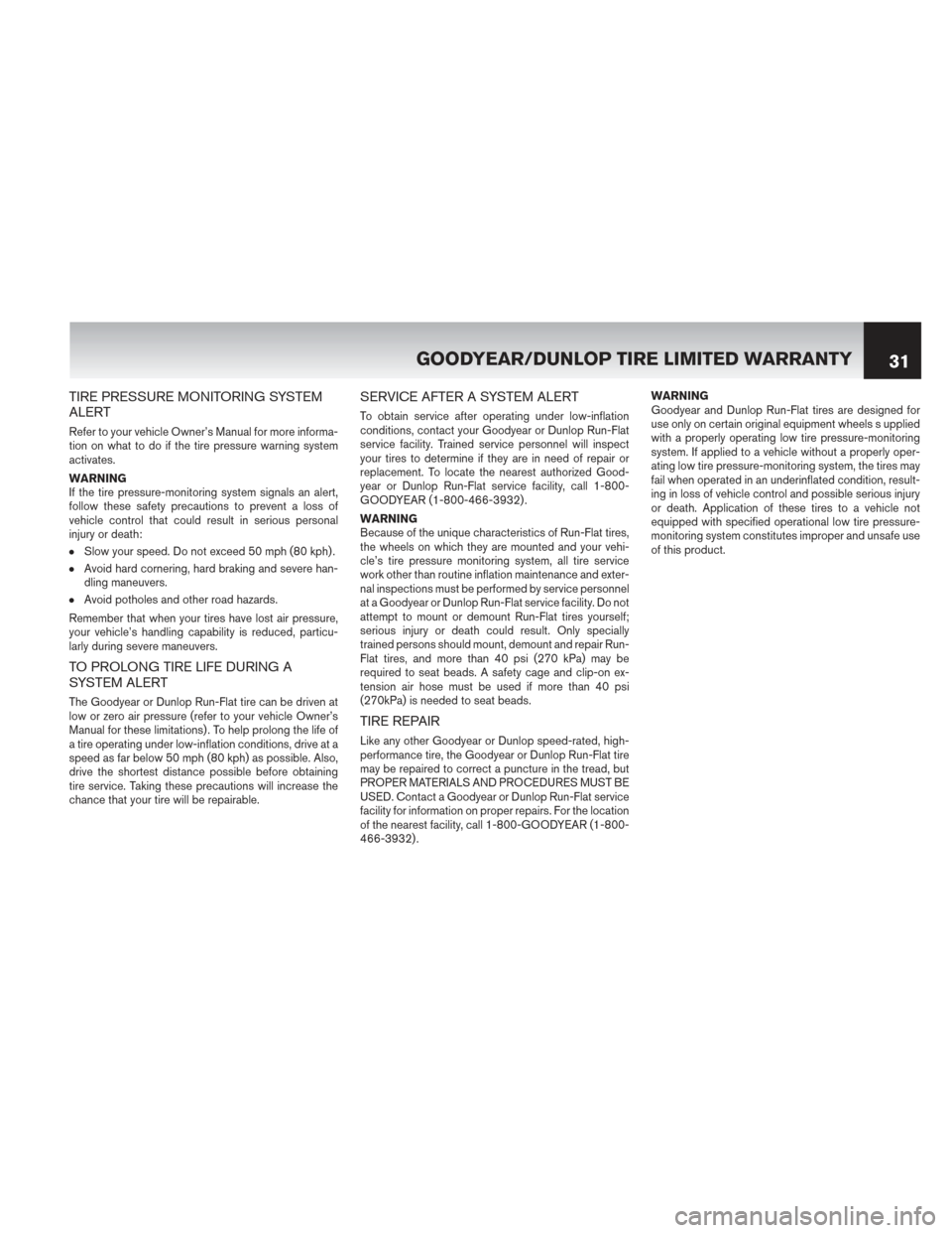 NISSAN PATHFINDER HYBRID 2014 R52 / 4.G Warranty Booklet TIRE PRESSURE MONITORING SYSTEM
ALERT
Refer to your vehicle Owner’s Manual for more informa-
tion on what to do if the tire pressure warning system
activates.
WARNING
If the tire pressure-monitoring