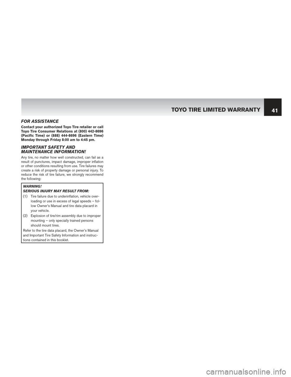 NISSAN PATHFINDER HYBRID 2014 R52 / 4.G Warranty Booklet FOR ASSISTANCE
Contact your authorized Toyo Tire retailer or call
Toyo Tire Consumer Relations at (800) 442-8696
(Pacific Time) or (888) 444-8696 (Eastern Time)
Monday through Friday 8:00 am to 4:45 p