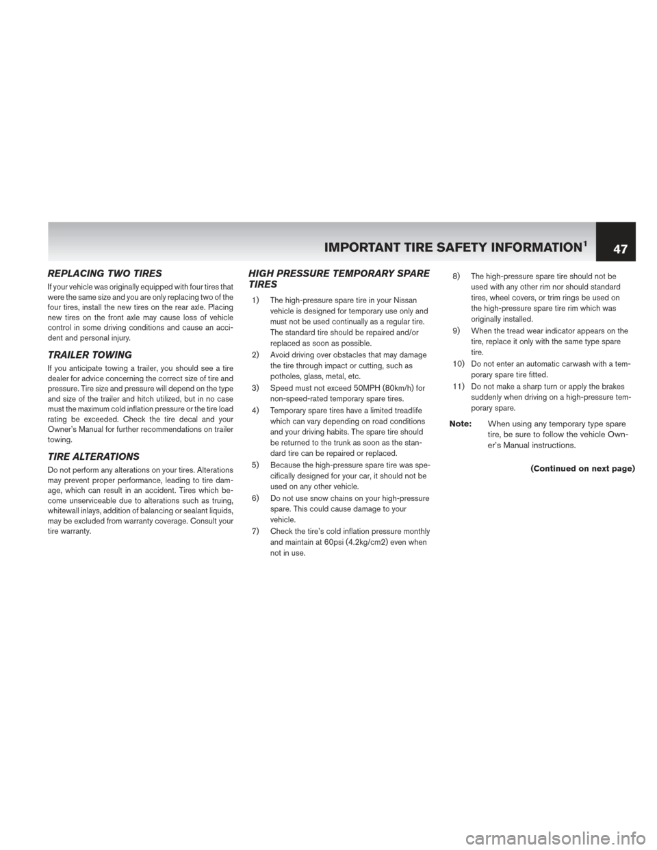 NISSAN PATHFINDER HYBRID 2014 R52 / 4.G Warranty Booklet REPLACING TWO TIRES
If your vehicle was originally equipped with four tires that
were the same size and you are only replacing two of the
four tires, install the new tires on the rear axle. Placing
ne NISSAN PATHFINDER HYBRID 2014 R52 / 4.G Warranty Booklet REPLACING TWO TIRES
If your vehicle was originally equipped with four tires that
were the same size and you are only replacing two of the
four tires, install the new tires on the rear axle. Placing
ne