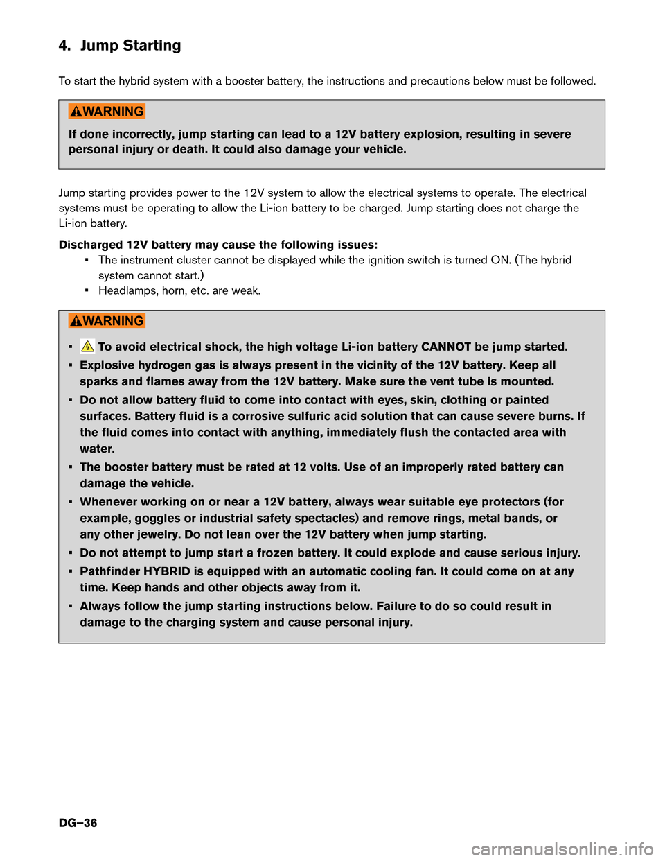 NISSAN PATHFINDER HYBRID 2014 R52 / 4.G Dismantling Guide 4. Jump Starting 
To start the hybrid system with a booster battery, the instructions and precautions below must be followed.
If done incorrectly, jump starting can lead to a 12V battery explosion, re