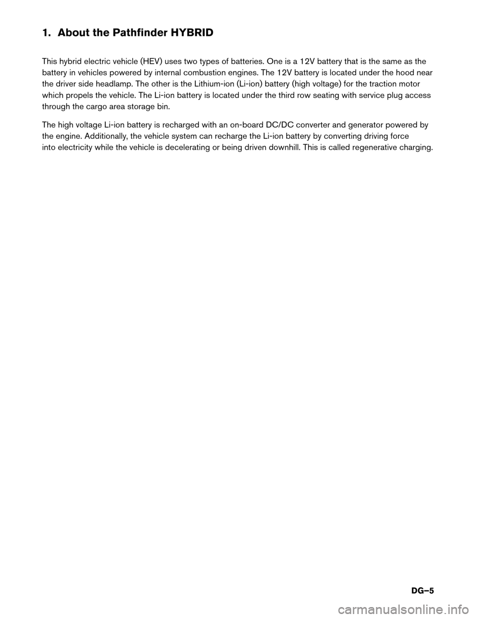 NISSAN PATHFINDER HYBRID 2014 R52 / 4.G Dismantling Guide 1. About the Pathfinder HYBRID 
This hybrid electric vehicle (HEV) uses two types of batteries. One is a 12V battery that is the same as the 
battery in vehicles powered by internal combustion engines