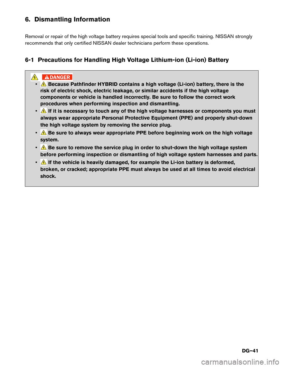 NISSAN PATHFINDER HYBRID 2014 R52 / 4.G Dismantling Guide 6. Dismantling Information 
Removal or repair of the high voltage battery requires special tools and specific training. NISSAN strongly 
recommends that only certified NISSAN dealer technicians perfor