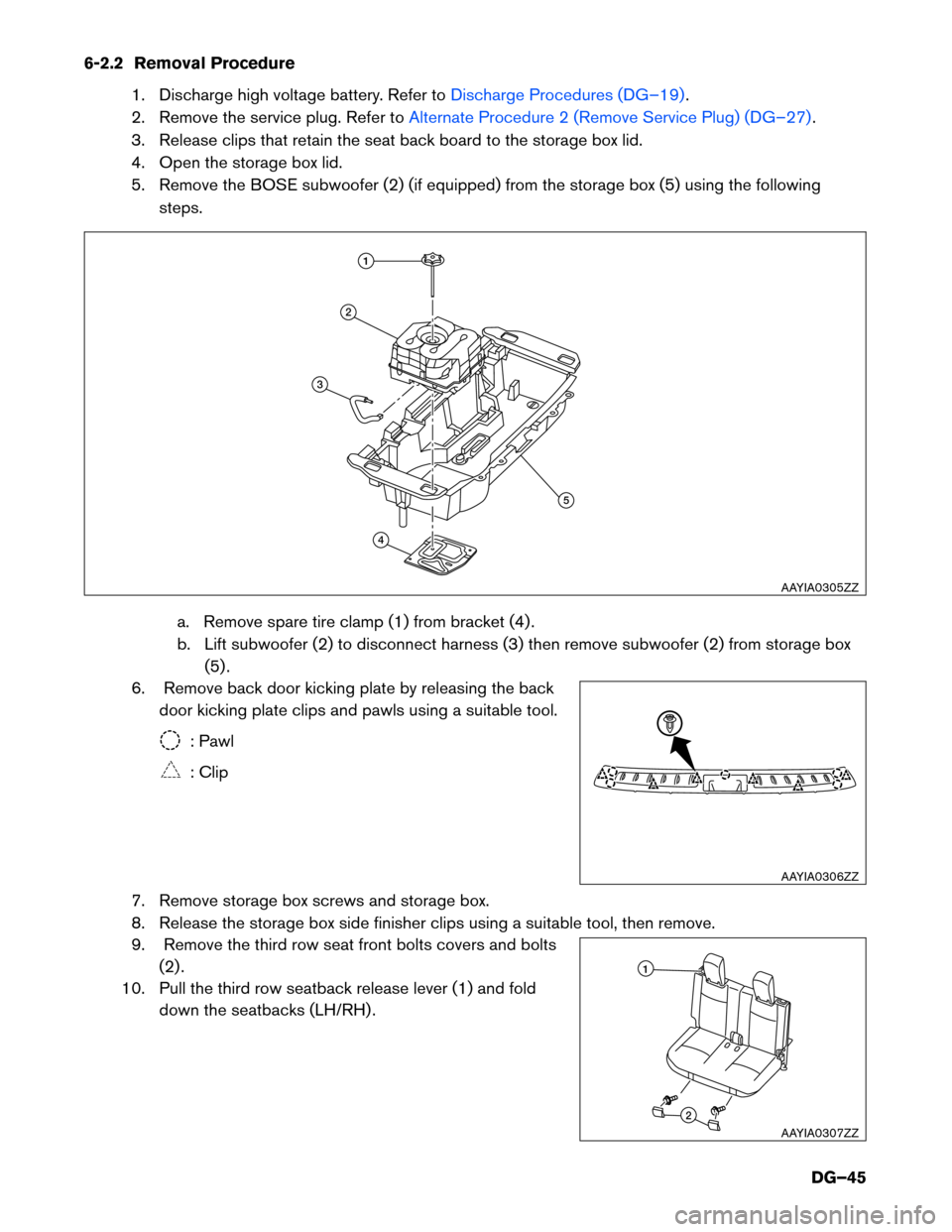 NISSAN PATHFINDER HYBRID 2014 R52 / 4.G Dismantling Guide 6-2.2 Removal Procedure1. Discharge high voltage battery. Refer to
Discharge Procedures (DG–19).
2. Remove the service plug. Refer to
Alternate Procedure 2 (Remove Service Plug) (DG–27).
3. Releas