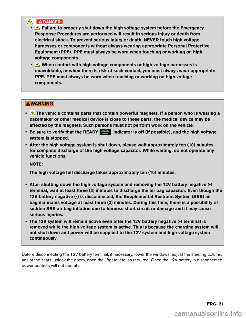 NISSAN PATHFINDER HYBRID 2014 R52 / 4.G First Responders Guide •Failure to properly shut down the high voltage system before the Emergency
Response Procedures are performed will result in serious injury or death from
electrical shock. To prevent serious injury NISSAN PATHFINDER HYBRID 2014 R52 / 4.G First Responders Guide •Failure to properly shut down the high voltage system before the Emergency
Response Procedures are performed will result in serious injury or death from
electrical shock. To prevent serious injury