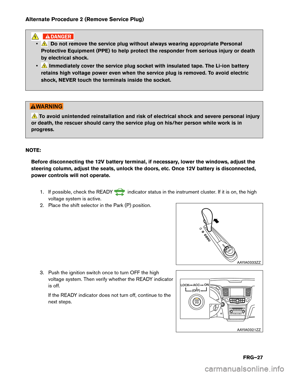 NISSAN PATHFINDER HYBRID 2014 R52 / 4.G First Responders Guide Alternate Procedure 2 (Remove Service Plug)
•Do not remove the service plug without always wearing appropriate Personal
Protective Equipment (PPE) to help protect the responder from serious injury o NISSAN PATHFINDER HYBRID 2014 R52 / 4.G First Responders Guide Alternate Procedure 2 (Remove Service Plug)
•Do not remove the service plug without always wearing appropriate Personal
Protective Equipment (PPE) to help protect the responder from serious injury o