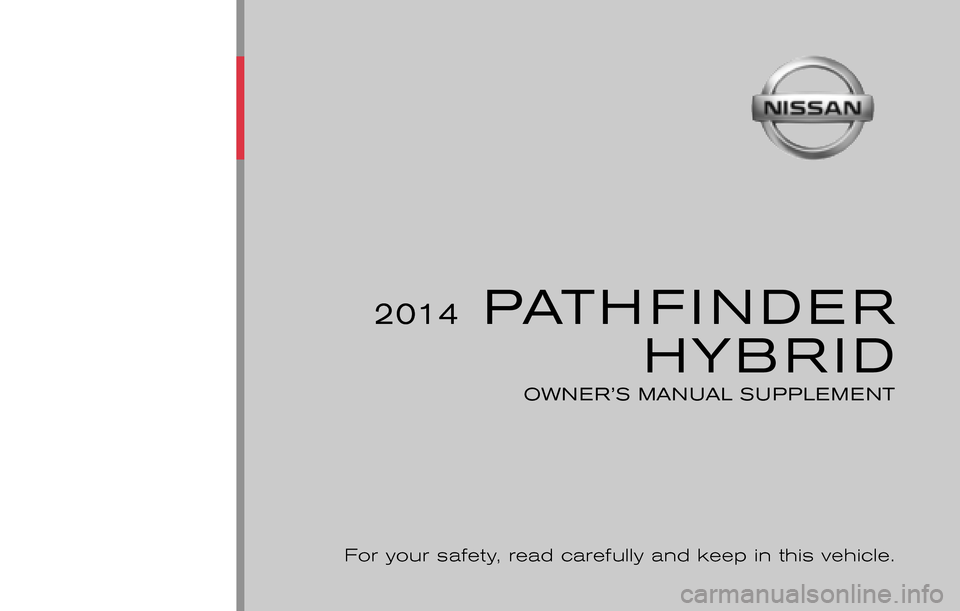 NISSAN PATHFINDER HYBRID 2014 R52 / 4.G Owners Manual ®
2014  PATHFINDERHYBRID
OWNER’S MANUAL SUPPLEM ENT
For your safety, read carefully and keep in this vehicle.
R52-D
Printing : September 2013 (01)
Publication No.: OM1E 0R51U0 Printed  in  U.S.A. O