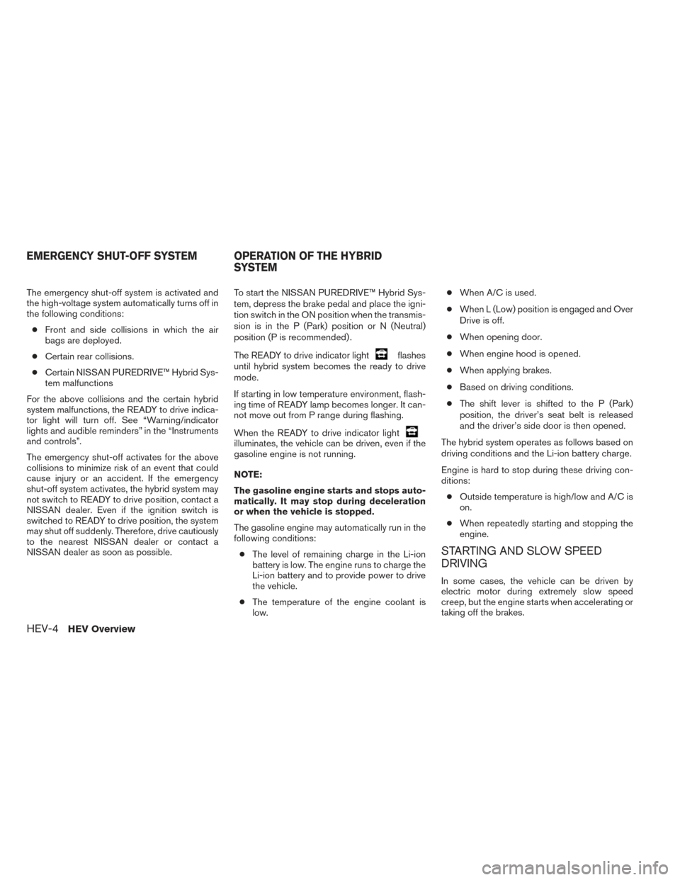 NISSAN PATHFINDER HYBRID 2014 R52 / 4.G User Guide The emergency shut-off system is activated and
the high-voltage system automatically turns off in
the following conditions:● Front and side collisions in which the air
bags are deployed.
● Certain NISSAN PATHFINDER HYBRID 2014 R52 / 4.G User Guide The emergency shut-off system is activated and
the high-voltage system automatically turns off in
the following conditions:● Front and side collisions in which the air
bags are deployed.
● Certain