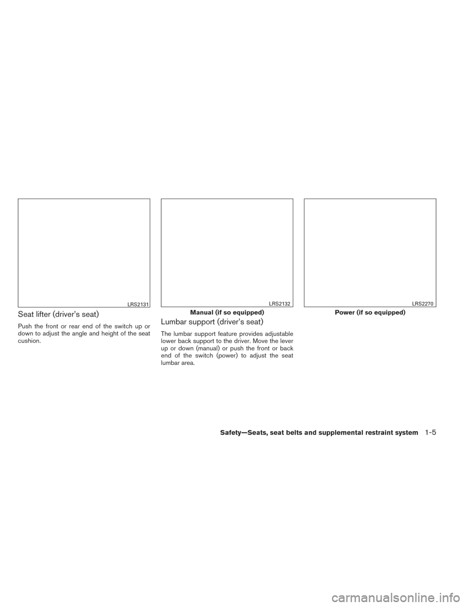 NISSAN PATHFINDER HYBRID 2014 R52 / 4.G Owners Manual Seat lifter (driver’s seat)
Push the front or rear end of the switch up or
down to adjust the angle and height of the seat
cushion.Lumbar support (driver’s seat)
The lumbar support feature provide