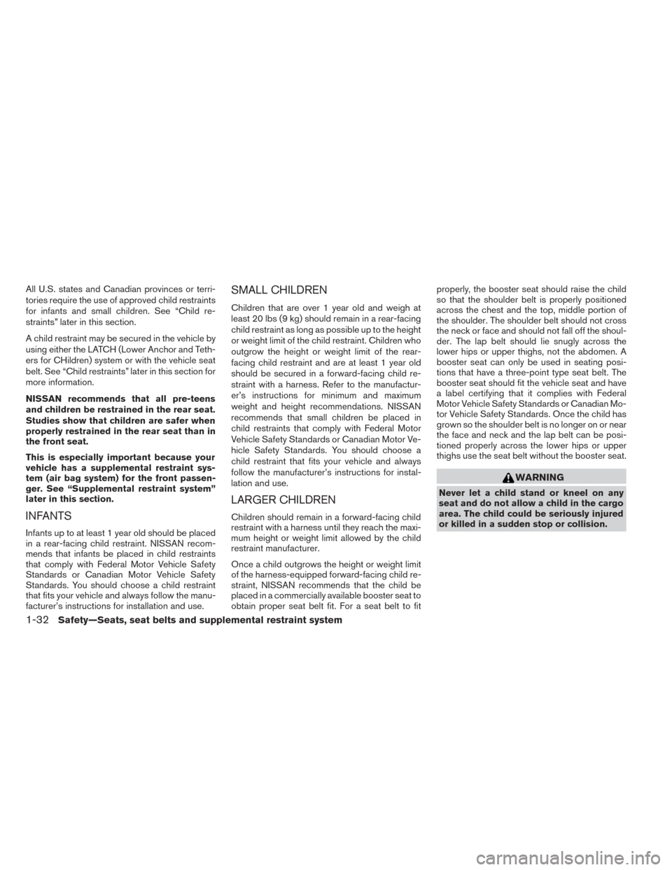 NISSAN PATHFINDER HYBRID 2014 R52 / 4.G Owners Manual All U.S. states and Canadian provinces or terri-
tories require the use of approved child restraints
for infants and small children. See “Child re-
straints” later in this section.
A child restrai