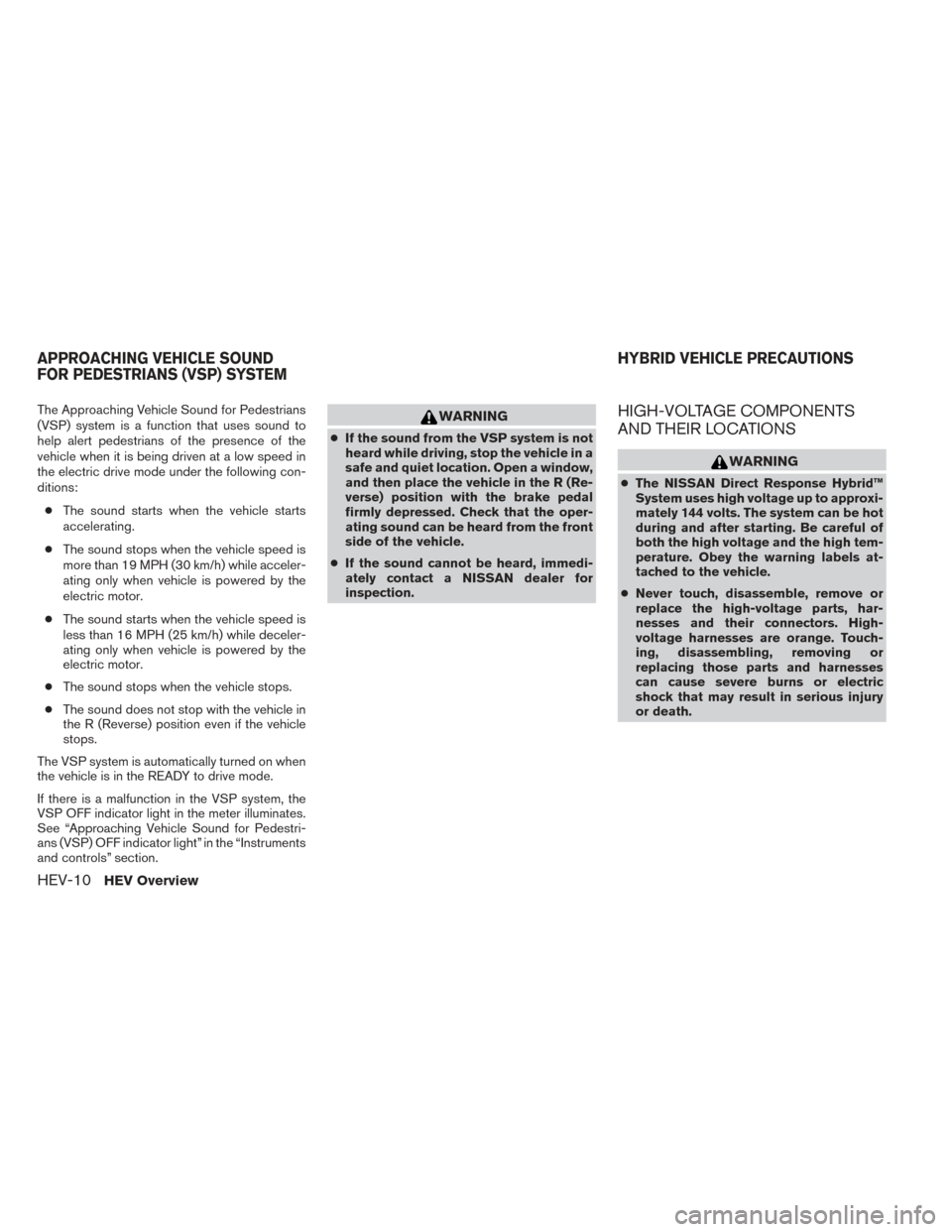 NISSAN PATHFINDER HYBRID 2014 R52 / 4.G Owners Manual The Approaching Vehicle Sound for Pedestrians
(VSP) system is a function that uses sound to
help alert pedestrians of the presence of the
vehicle when it is being driven at a low speed in
the electric