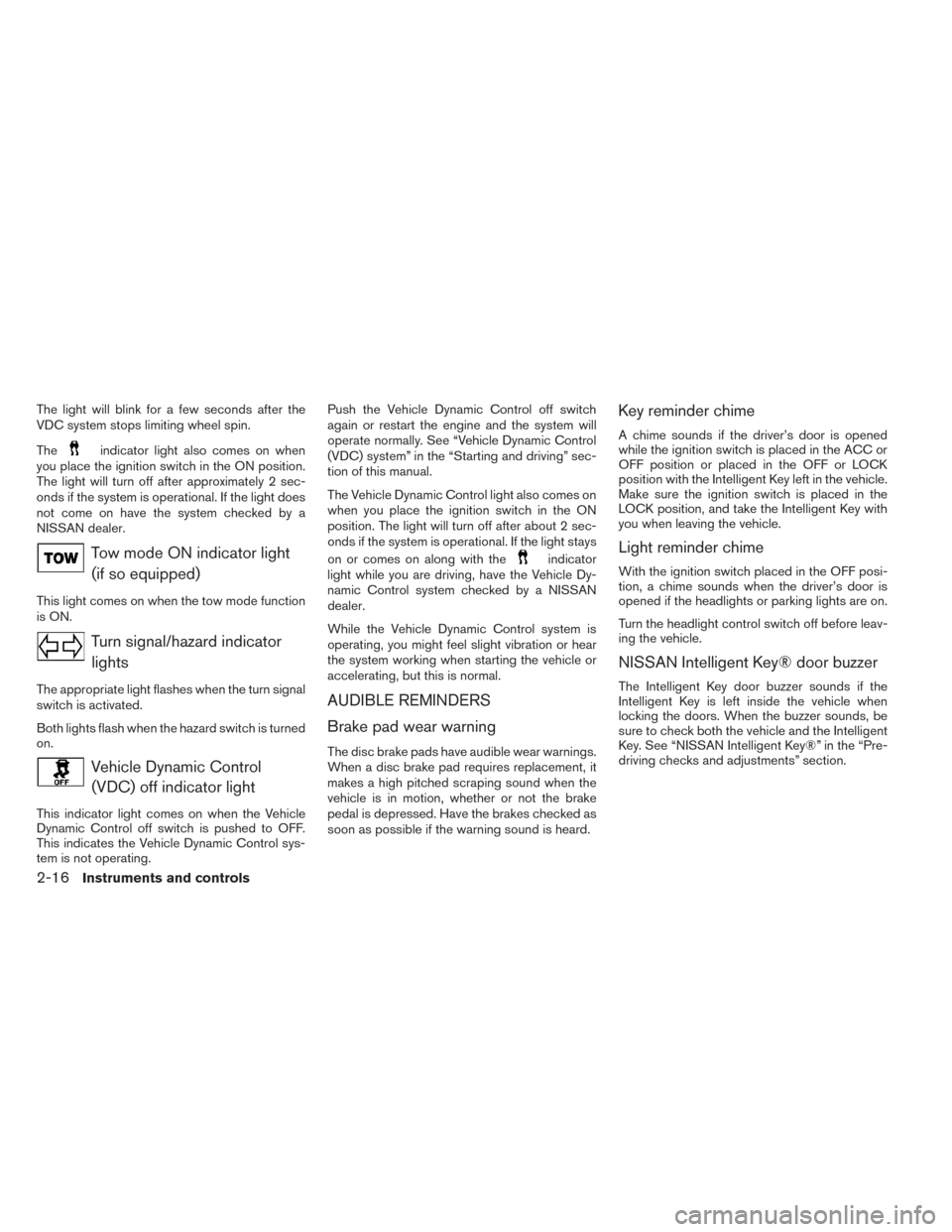 NISSAN PATHFINDER HYBRID 2014 R52 / 4.G Owners Manual The light will blink for a few seconds after the
VDC system stops limiting wheel spin.
The
indicator light also comes on when
you place the ignition switch in the ON position.
The light will turn off 