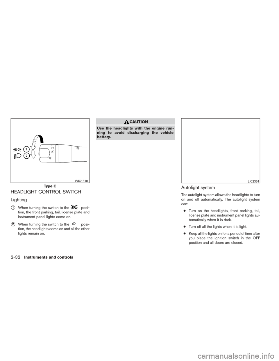 NISSAN PATHFINDER HYBRID 2014 R52 / 4.G Service Manual HEADLIGHT CONTROL SWITCH
Lighting
1When turning the switch to theposi-
tion, the front parking, tail, license plate and
instrument panel lights come on.
2When turning the switch to theposi-
tion, th