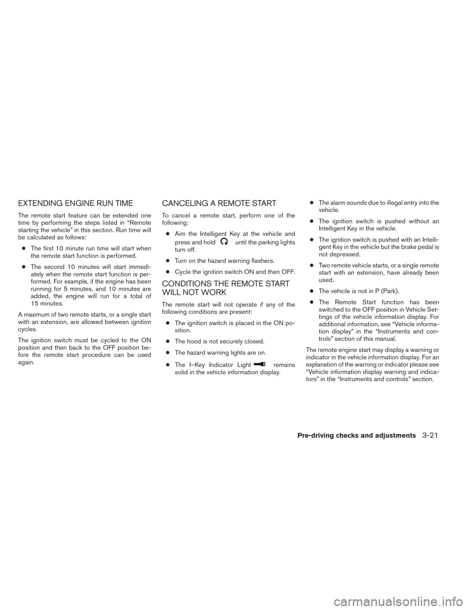 NISSAN PATHFINDER HYBRID 2014 R52 / 4.G Owners Guide EXTENDING ENGINE RUN TIME
The remote start feature can be extended one
time by performing the steps listed in “Remote
starting the vehicle” in this section. Run time will
be calculated as follows: