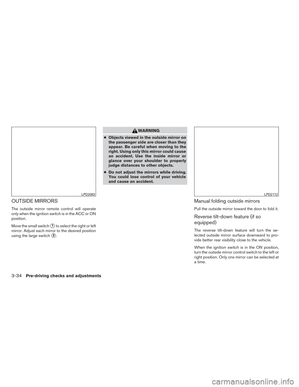 NISSAN PATHFINDER HYBRID 2014 R52 / 4.G User Guide OUTSIDE MIRRORS
The outside mirror remote control will operate
only when the ignition switch is in the ACC or ON
position.
Move the small switch
1to select the right or left
mirror. Adjust each mirro