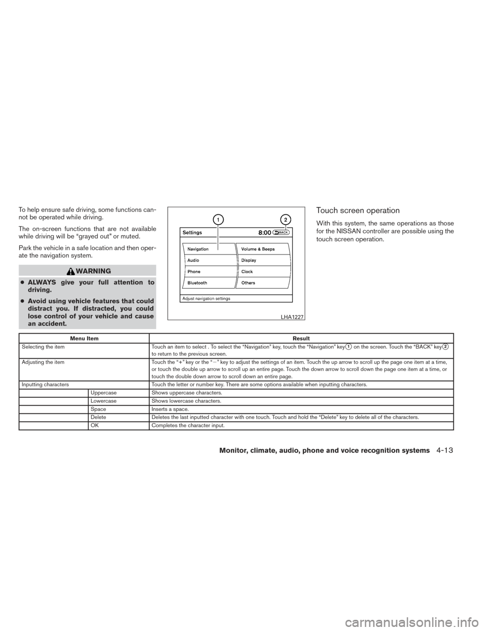 NISSAN PATHFINDER HYBRID 2014 R52 / 4.G Owners Manual To help ensure safe driving, some functions can-
not be operated while driving.
The on-screen functions that are not available
while driving will be “grayed out” or muted.
Park the vehicle in a sa NISSAN PATHFINDER HYBRID 2014 R52 / 4.G Owners Manual To help ensure safe driving, some functions can-
not be operated while driving.
The on-screen functions that are not available
while driving will be “grayed out” or muted.
Park the vehicle in a sa