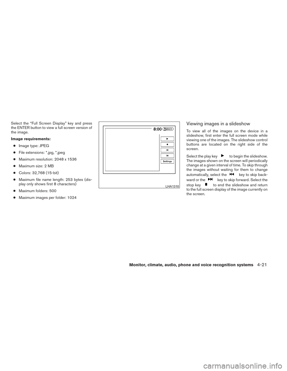 NISSAN PATHFINDER HYBRID 2014 R52 / 4.G User Guide Select the “Full Screen Display” key and press
the ENTER button to view a full screen version of
the image.
Image requirements:● Image type: JPEG
● File extensions: *.jpg, *.jpeg
● Maximum r