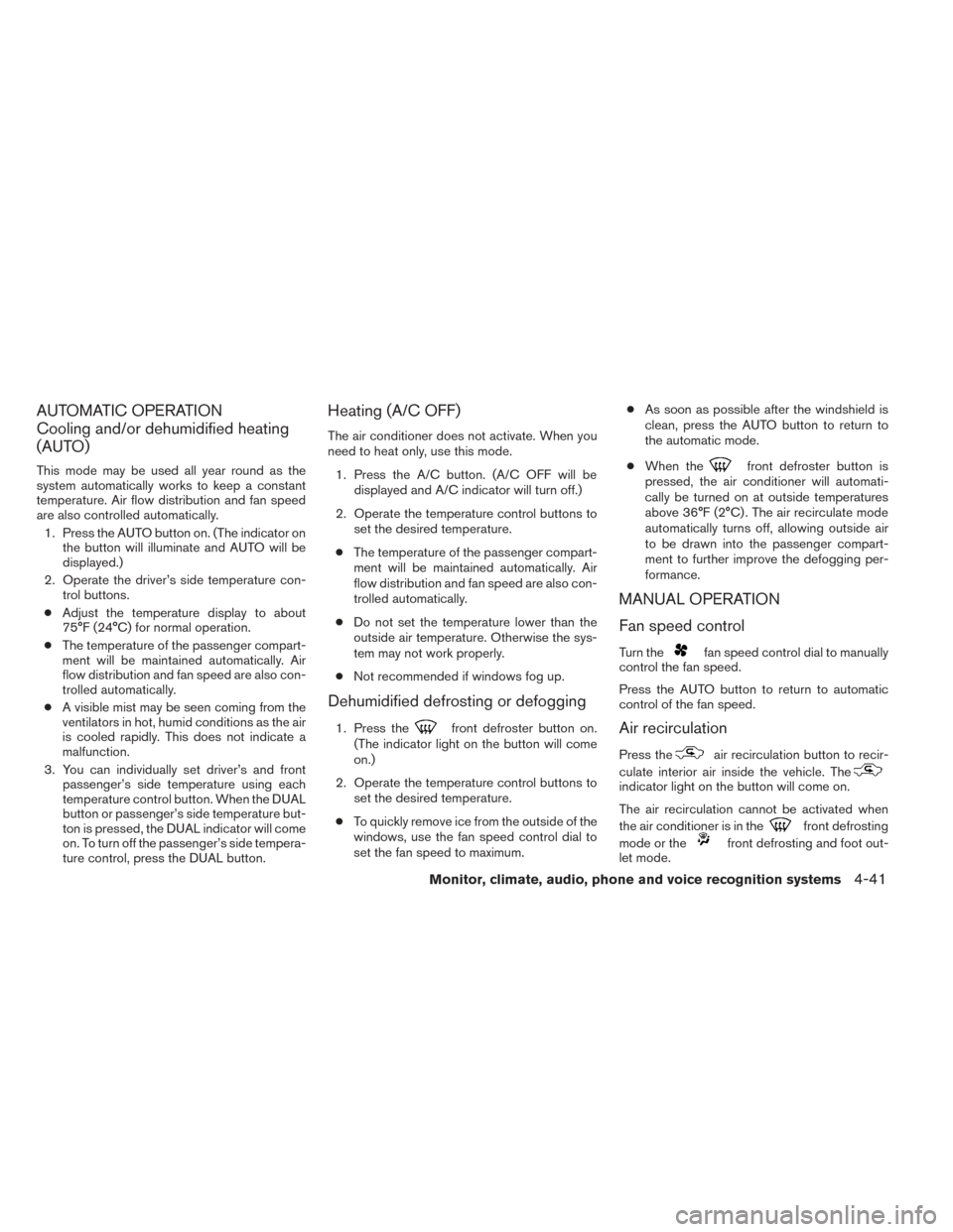 NISSAN PATHFINDER HYBRID 2014 R52 / 4.G User Guide AUTOMATIC OPERATION
Cooling and/or dehumidified heating
(AUTO)
This mode may be used all year round as the
system automatically works to keep a constant
temperature. Air flow distribution and fan spee