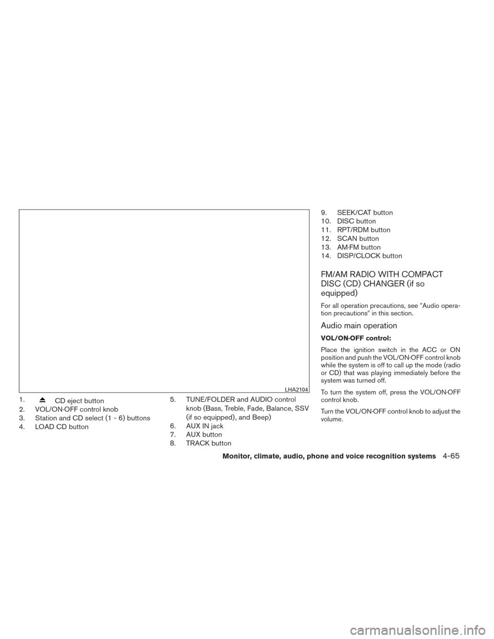 NISSAN PATHFINDER HYBRID 2014 R52 / 4.G Owners Manual 1.CD eject button
2. VOL/ON·OFF control knob
3. Station and CD select (1 - 6) buttons
4. LOAD CD button 5. TUNE/FOLDER and AUDIO control
knob (Bass, Treble, Fade, Balance, SSV
(if so equipped) , and 