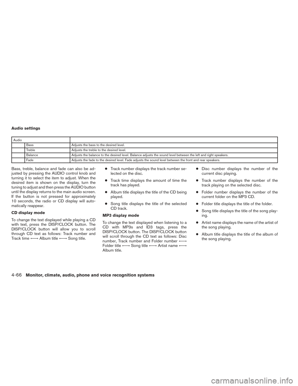NISSAN PATHFINDER HYBRID 2014 R52 / 4.G Owners Manual Audio settings
AudioBass Adjusts the bass to the desired level.
Treble Adjusts the treble to the desired level.
Balance Adjusts the balance to the desired level. Balance adjusts the sound level betwee