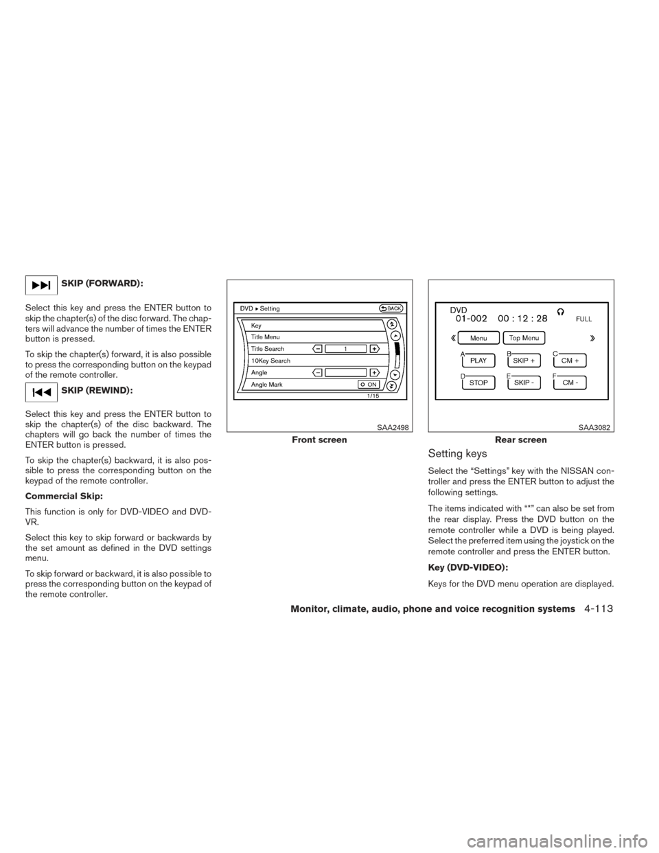 NISSAN PATHFINDER HYBRID 2014 R52 / 4.G Owners Manual SKIP (FORWARD):
Select this key and press the ENTER button to
skip the chapter(s) of the disc forward. The chap-
ters will advance the number of times the ENTER
button is pressed.
To skip the chapter( NISSAN PATHFINDER HYBRID 2014 R52 / 4.G Owners Manual SKIP (FORWARD):
Select this key and press the ENTER button to
skip the chapter(s) of the disc forward. The chap-
ters will advance the number of times the ENTER
button is pressed.
To skip the chapter(