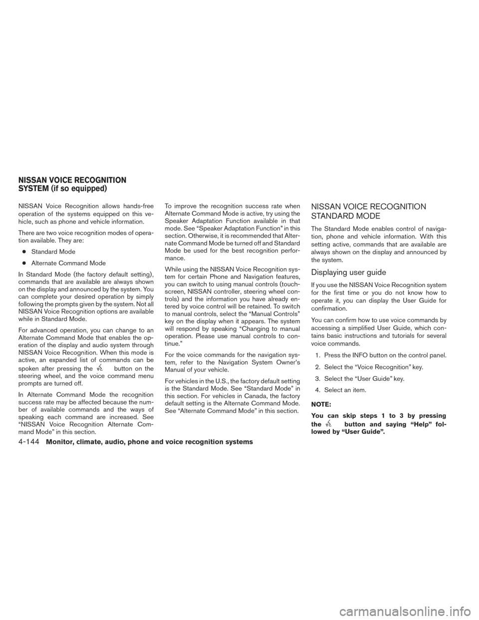NISSAN PATHFINDER HYBRID 2014 R52 / 4.G Owners Guide NISSAN Voice Recognition allows hands-free
operation of the systems equipped on this ve-
hicle, such as phone and vehicle information.
There are two voice recognition modes of opera-
tion available. T