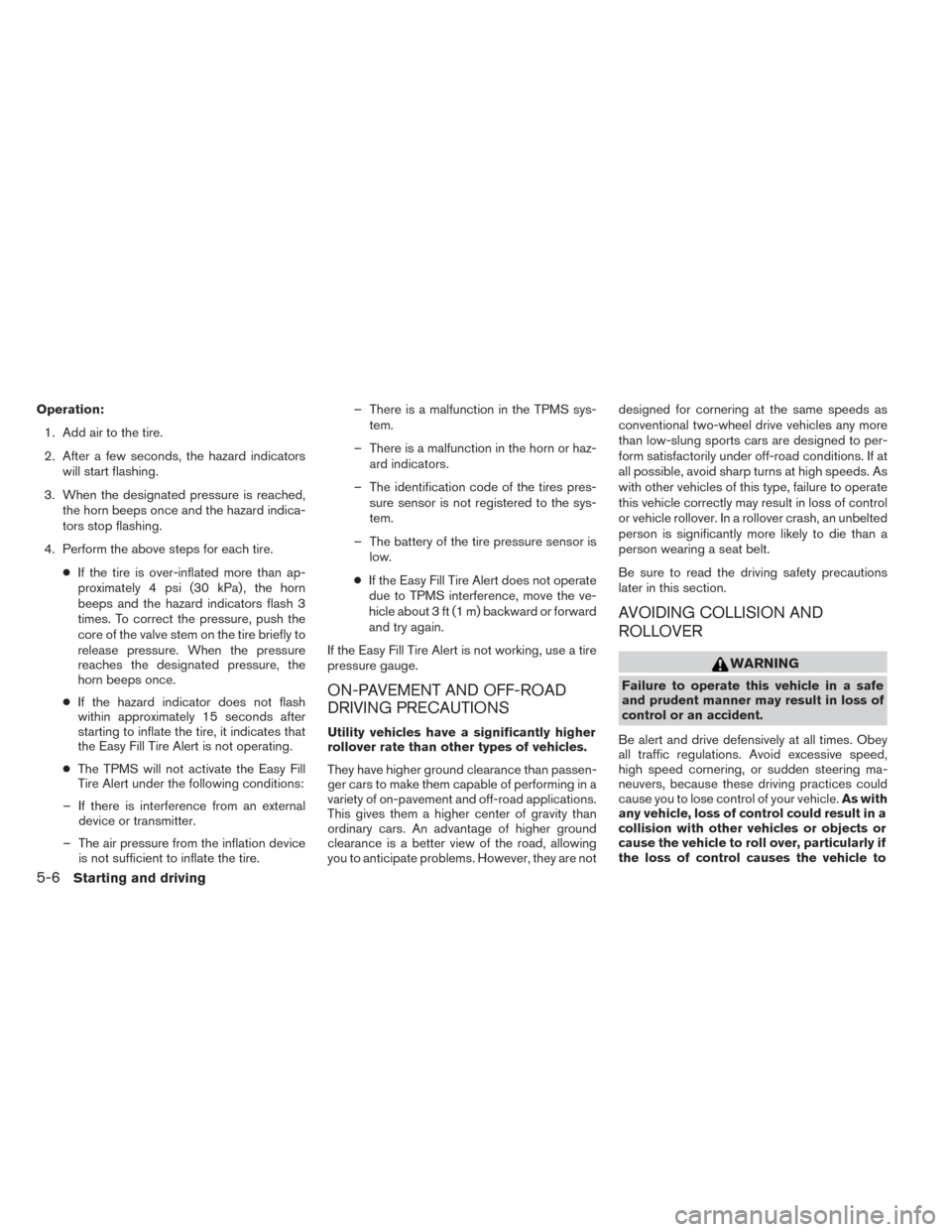 NISSAN PATHFINDER HYBRID 2014 R52 / 4.G Owners Manual Operation:1. Add air to the tire.
2. After a few seconds, the hazard indicators will start flashing.
3. When the designated pressure is reached, the horn beeps once and the hazard indica-
tors stop fl