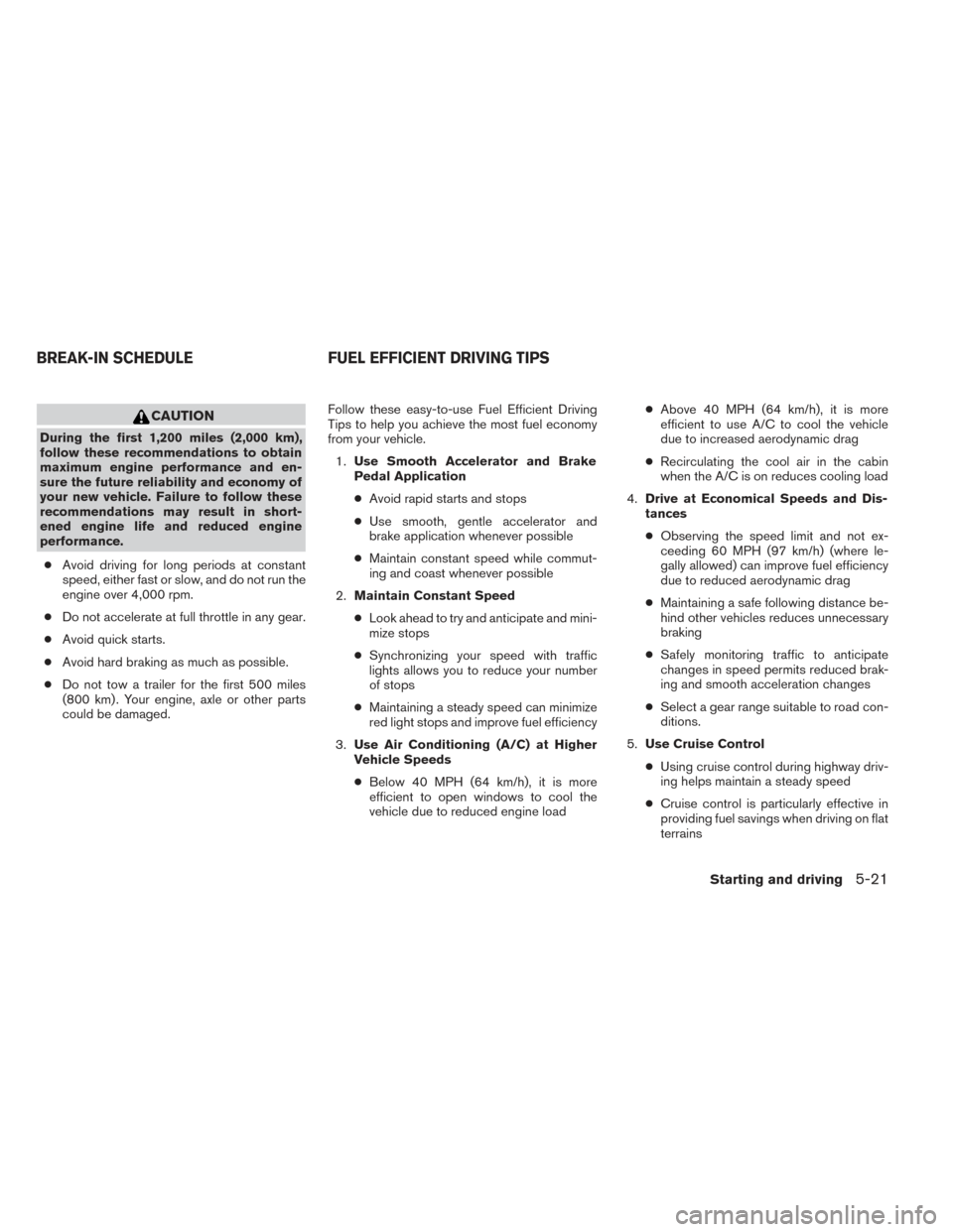 NISSAN PATHFINDER HYBRID 2014 R52 / 4.G Owners Manual CAUTION
During the first 1,200 miles (2,000 km),
follow these recommendations to obtain
maximum engine performance and en-
sure the future reliability and economy of
your new vehicle. Failure to follo NISSAN PATHFINDER HYBRID 2014 R52 / 4.G Owners Manual CAUTION
During the first 1,200 miles (2,000 km),
follow these recommendations to obtain
maximum engine performance and en-
sure the future reliability and economy of
your new vehicle. Failure to follo